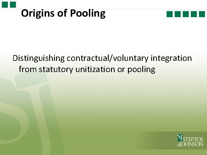 Origins of Pooling Distinguishing contractual/voluntary integration from statutory unitization or pooling 