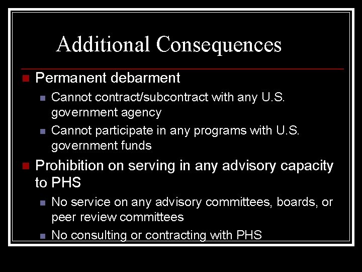 Additional Consequences n Permanent debarment n n n Cannot contract/subcontract with any U. S.