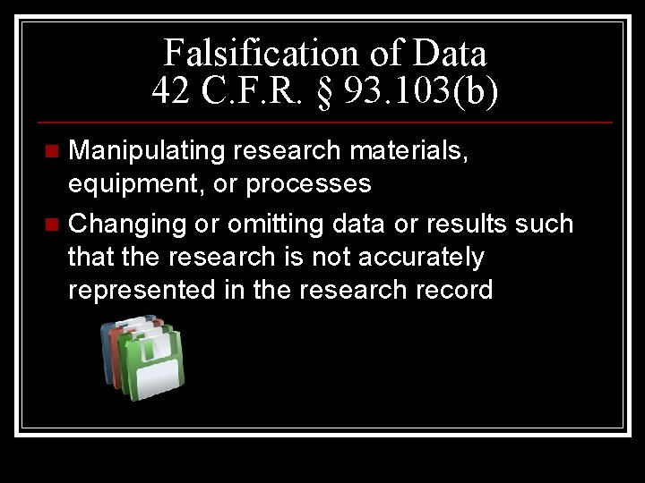 Falsification of Data 42 C. F. R. § 93. 103(b) Manipulating research materials, equipment,