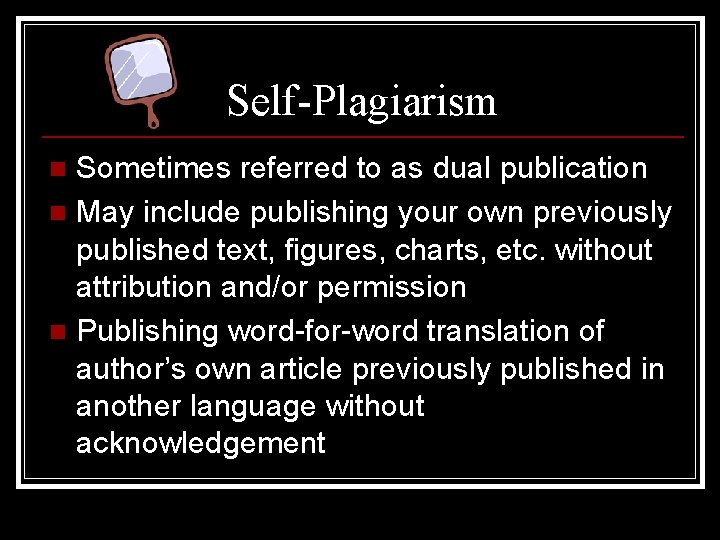 Self-Plagiarism Sometimes referred to as dual publication n May include publishing your own previously