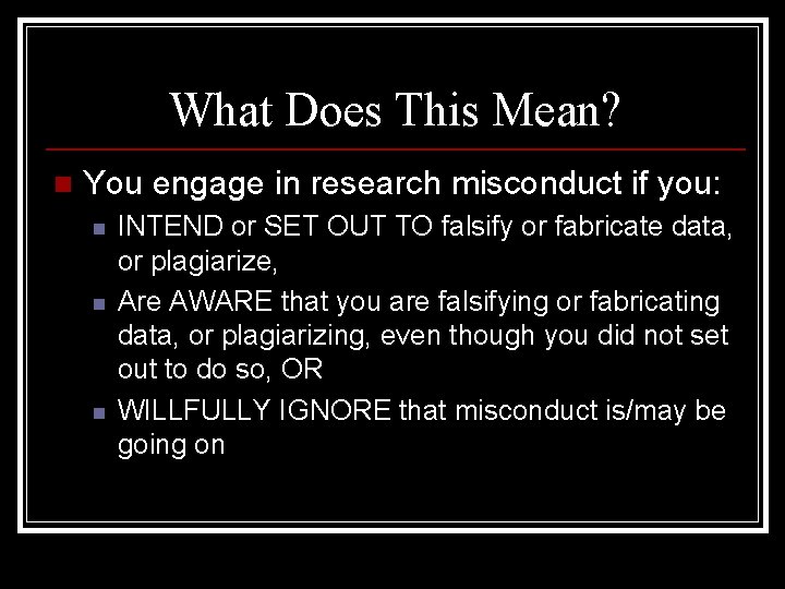 What Does This Mean? n You engage in research misconduct if you: n n