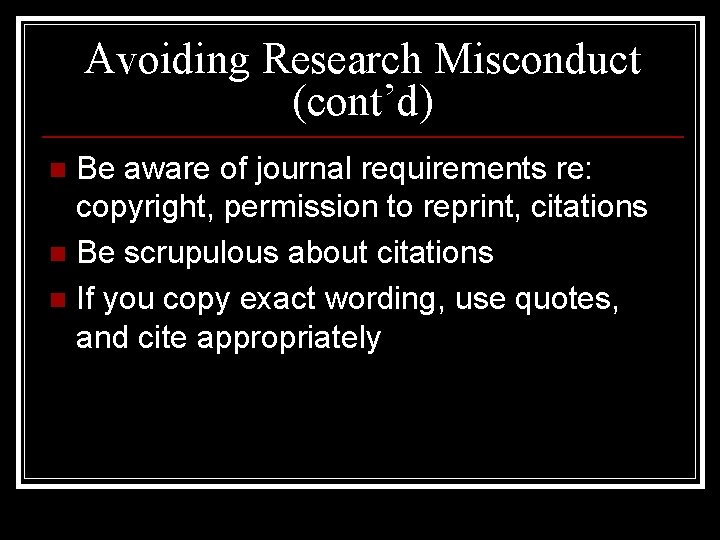 Avoiding Research Misconduct (cont’d) Be aware of journal requirements re: copyright, permission to reprint,