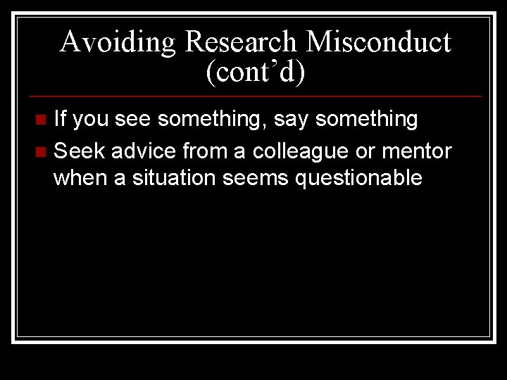 Avoiding Research Misconduct (cont’d) If you see something, say something n Seek advice from