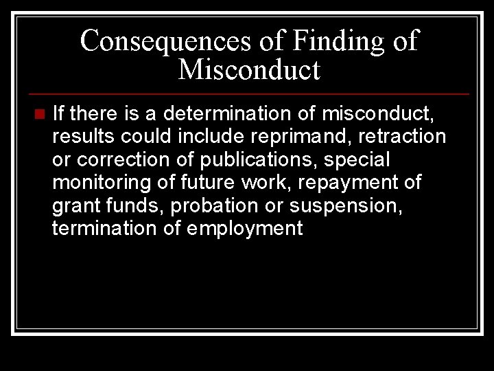 Consequences of Finding of Misconduct n If there is a determination of misconduct, results