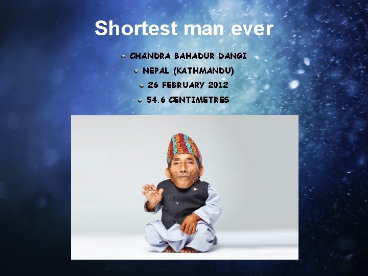 Shortest man ever CHANDRA BAHADUR DANGI NEPAL (KATHMANDU) 26 FEBRUARY 2012 54. 6 CENTIMETRES