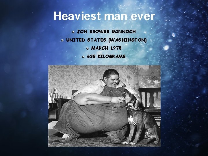 Heaviest man ever JON BROWER MINNOCH UNITED STATES (WASHINGTON) MARCH 1978 635 KILOGRAMS 