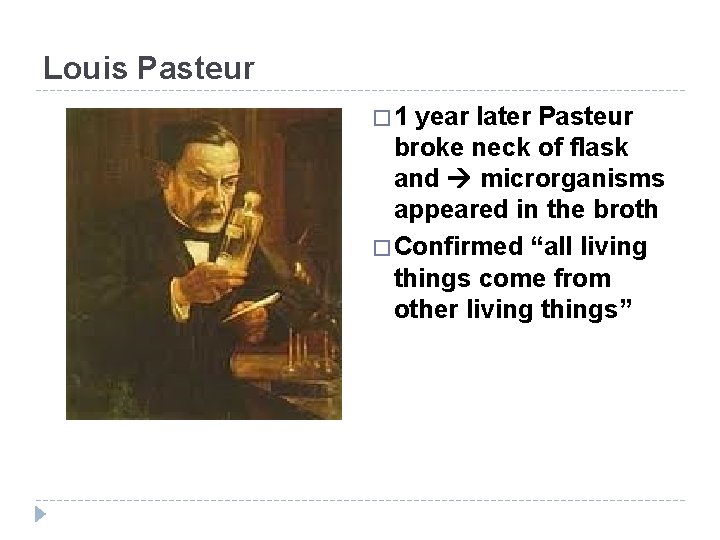 Louis Pasteur � 1 year later Pasteur broke neck of flask and microrganisms appeared