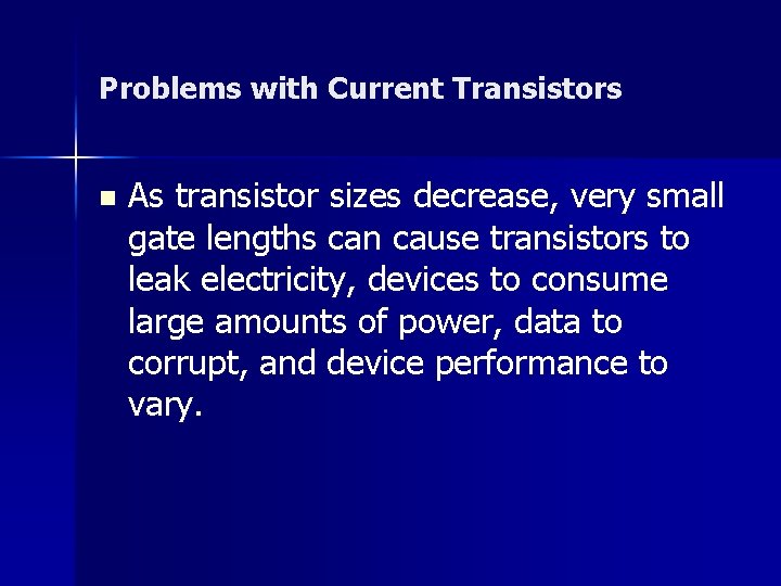 Problems with Current Transistors n As transistor sizes decrease, very small gate lengths can