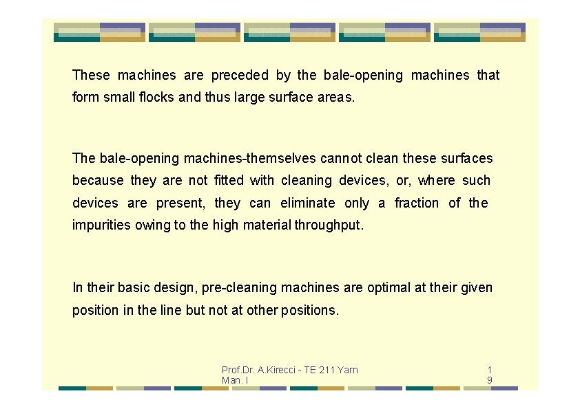 These machines are preceded by the bale-opening machines that form small flocks and thus