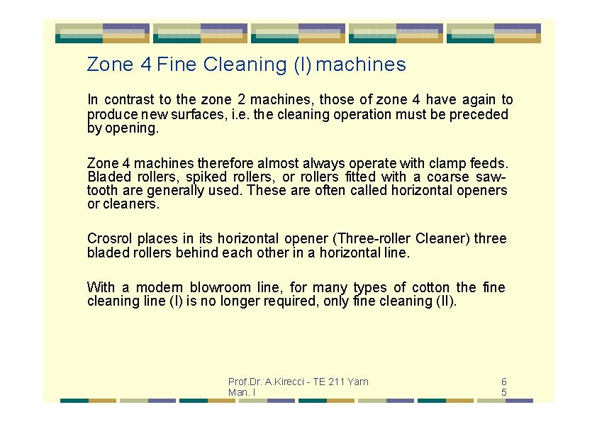 Zone 4 Fine Cleaning (I) machines In contrast to the zone 2 machines, those