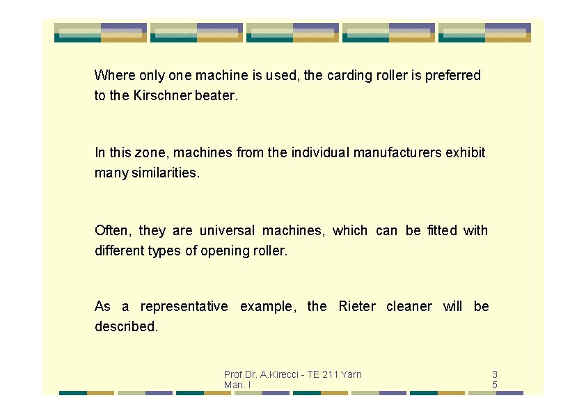Where only one machine is used, the carding roller is preferred to the Kirschner