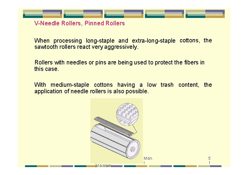 V-Needle Rollers, Pinned Rollers When processing long-staple and extra-long-staple cottons, the sawtooth rollers react