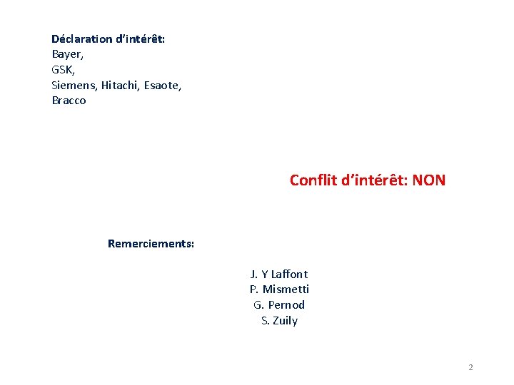 Déclaration d’intérêt: Bayer, GSK, Siemens, Hitachi, Esaote, Bracco Conflit d’intérêt: NON Remerciements: J. Y