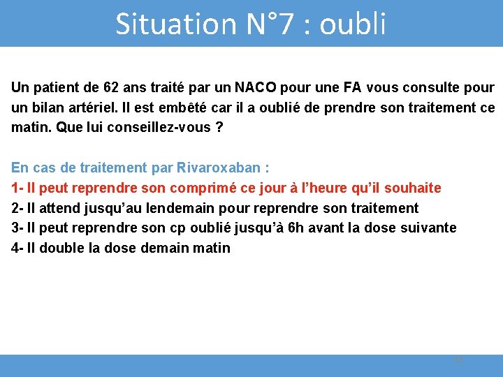 Situation N° 7 : oubli Un patient de 62 ans traité par un NACO