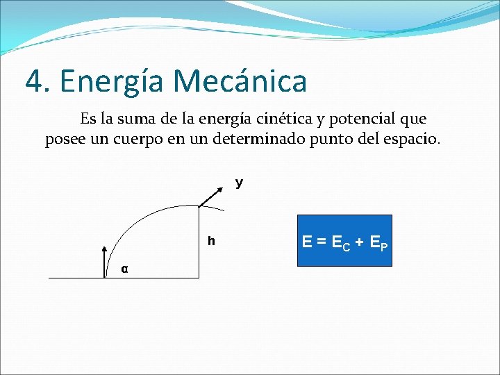 4. Energía Mecánica Es la suma de la energía cinética y potencial que posee