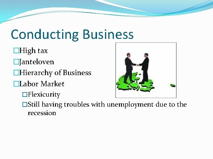 Conducting Business �High tax �Janteloven �Hierarchy of Business �Labor Market �Flexicurity �Still having troubles