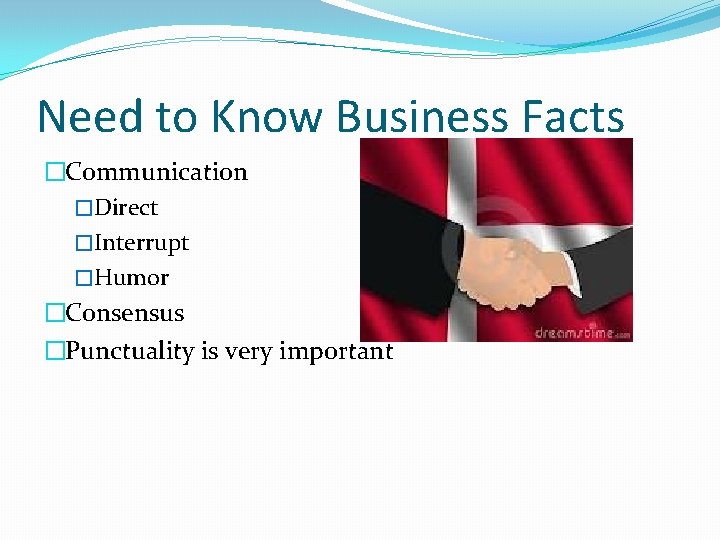 Need to Know Business Facts �Communication �Direct �Interrupt �Humor �Consensus �Punctuality is very important