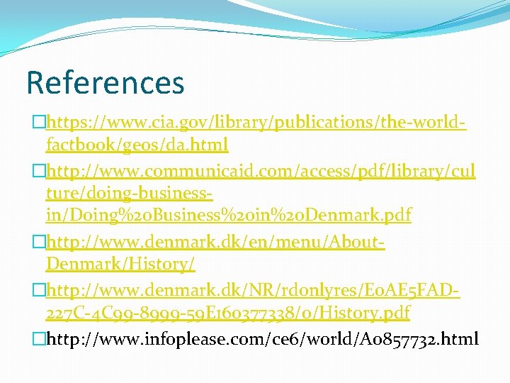 References �https: //www. cia. gov/library/publications/the-worldfactbook/geos/da. html �http: //www. communicaid. com/access/pdf/library/cul ture/doing-businessin/Doing%20 Business%20 in%20 Denmark.