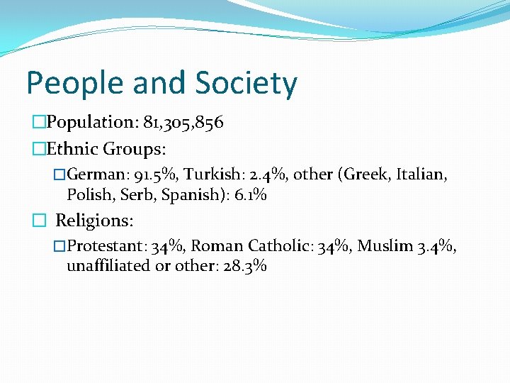 People and Society �Population: 81, 305, 856 �Ethnic Groups: �German: 91. 5%, Turkish: 2.