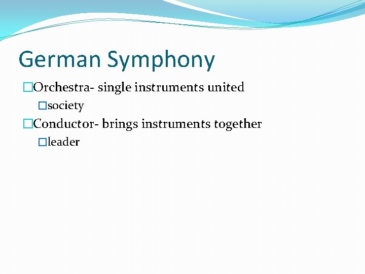 German Symphony �Orchestra- single instruments united �society �Conductor- brings instruments together �leader 