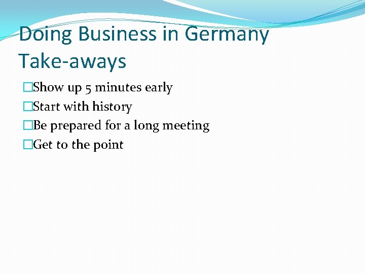 Doing Business in Germany Take-aways �Show up 5 minutes early �Start with history �Be