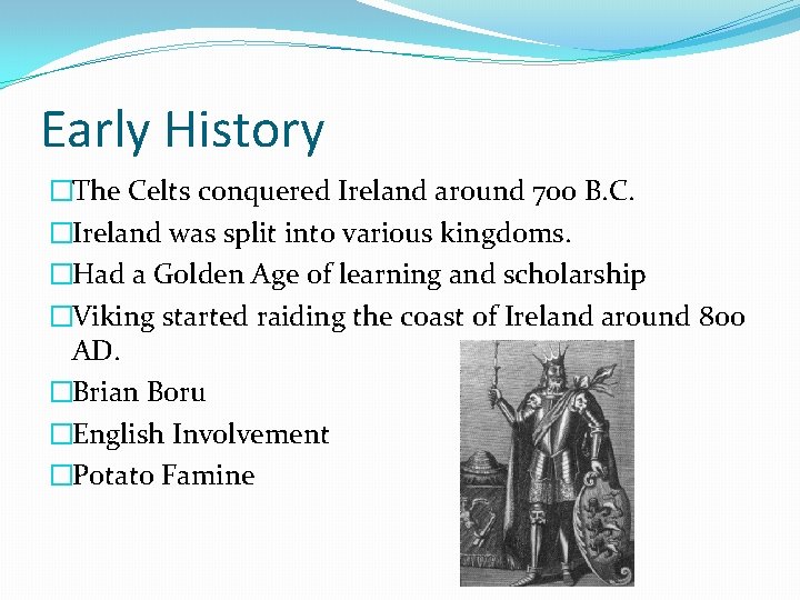 Early History �The Celts conquered Ireland around 700 B. C. �Ireland was split into