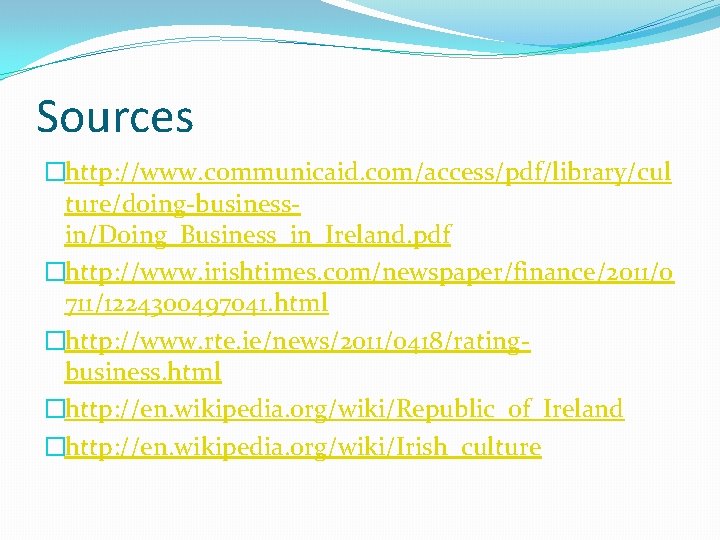 Sources �http: //www. communicaid. com/access/pdf/library/cul ture/doing-businessin/Doing_Business_in_Ireland. pdf �http: //www. irishtimes. com/newspaper/finance/2011/0 711/1224300497041. html �http: