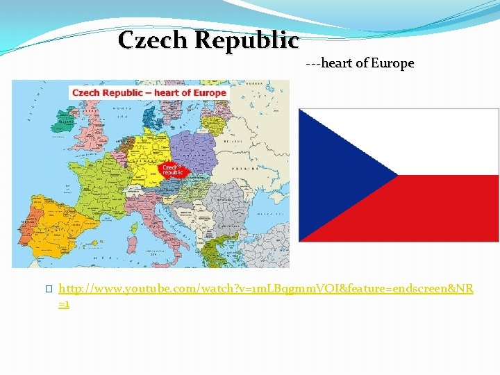 Czech Republic � ---heart of Europe http: //www. youtube. com/watch? v=1 m. LBqgmm. VQI&feature=endscreen&NR