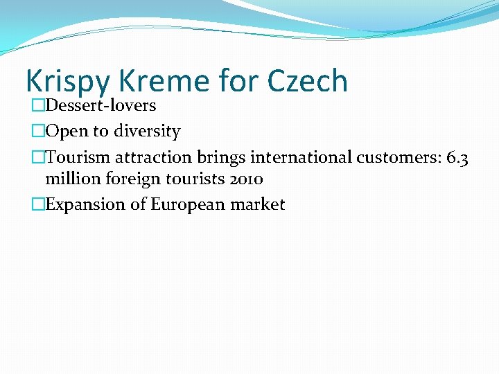 Krispy Kreme for Czech �Dessert-lovers �Open to diversity �Tourism attraction brings international customers: 6.
