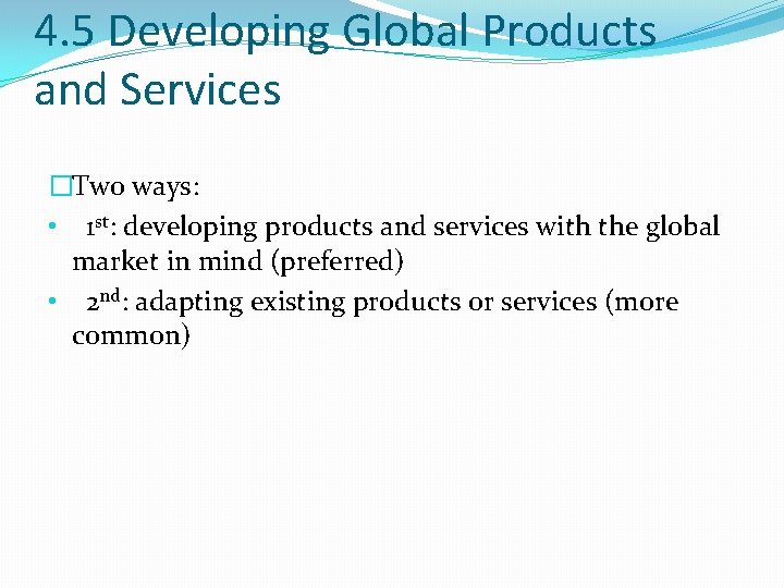 4. 5 Developing Global Products and Services �Two ways: • 1 st: developing products