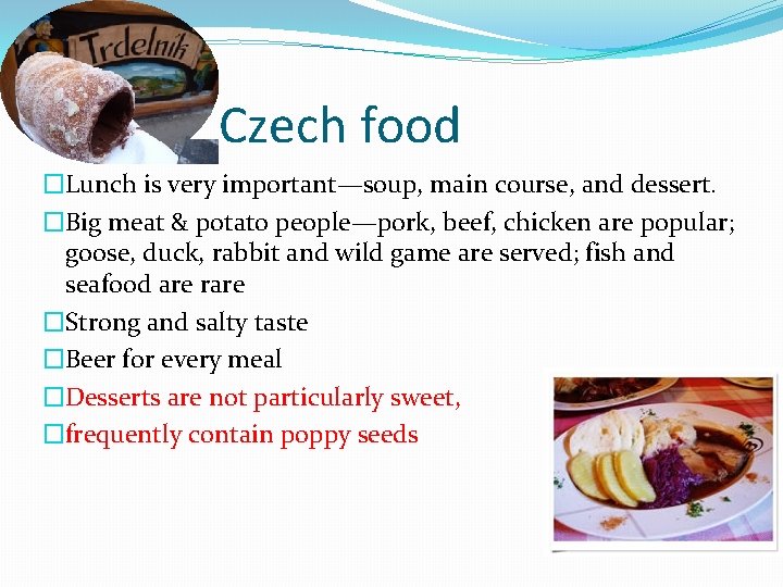 Czech food �Lunch is very important—soup, main course, and dessert. �Big meat & potato