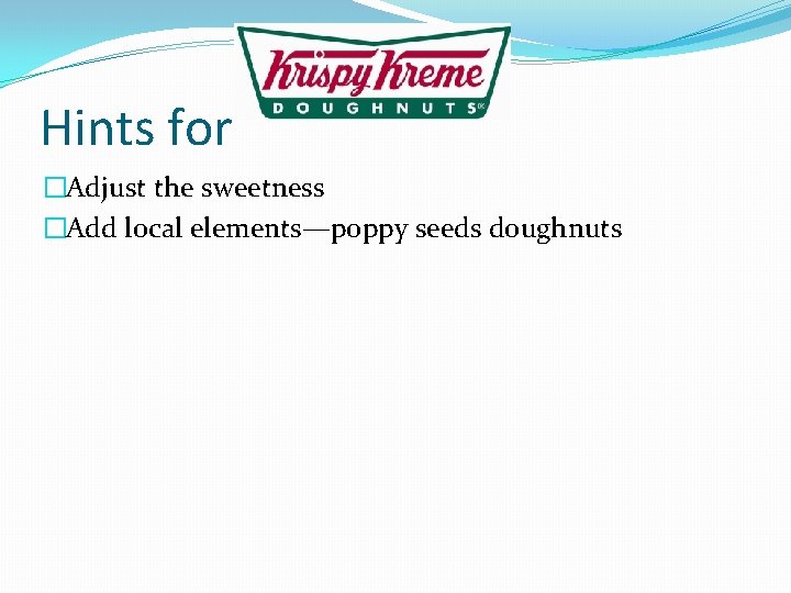 Hints for �Adjust the sweetness �Add local elements—poppy seeds doughnuts 