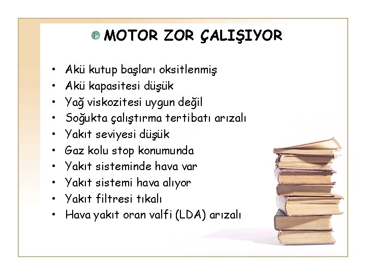 MOTOR ZOR ÇALIŞIYOR • • • Akü kutup başları oksitlenmiş Akü kapasitesi düşük Yağ