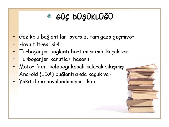 GÜÇ DÜŞÜKLÜĞÜ • • Gaz kolu bağlantıları ayarsız, tam gaza geçmiyor Hava filtresi kirli