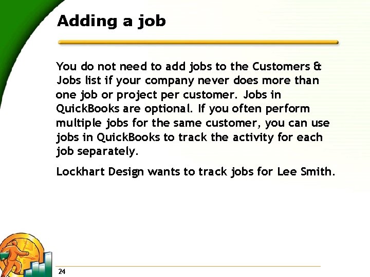 Adding a job You do not need to add jobs to the Customers &