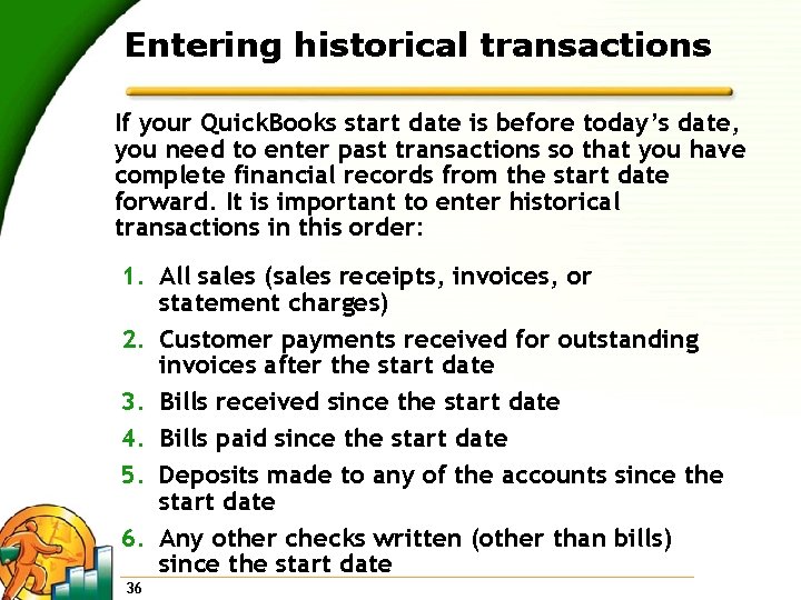 Entering historical transactions If your Quick. Books start date is before today’s date, you