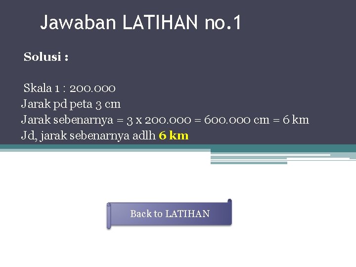 Jawaban LATIHAN no. 1 Solusi : Skala 1 : 200. 000 Jarak pd peta