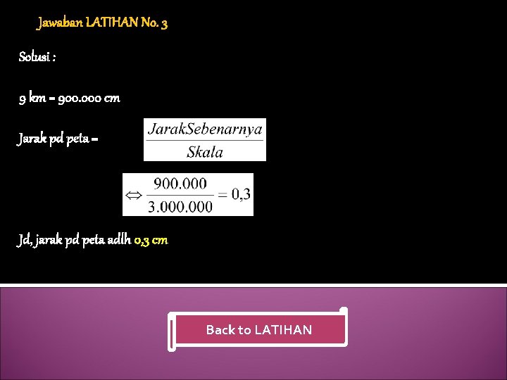 Jawaban LATIHAN No. 3 Solusi : 9 km = 900. 000 cm Jarak pd