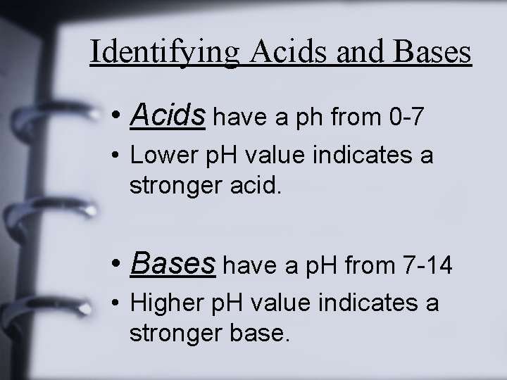 Identifying Acids and Bases • Acids have a ph from 0 -7 • Lower