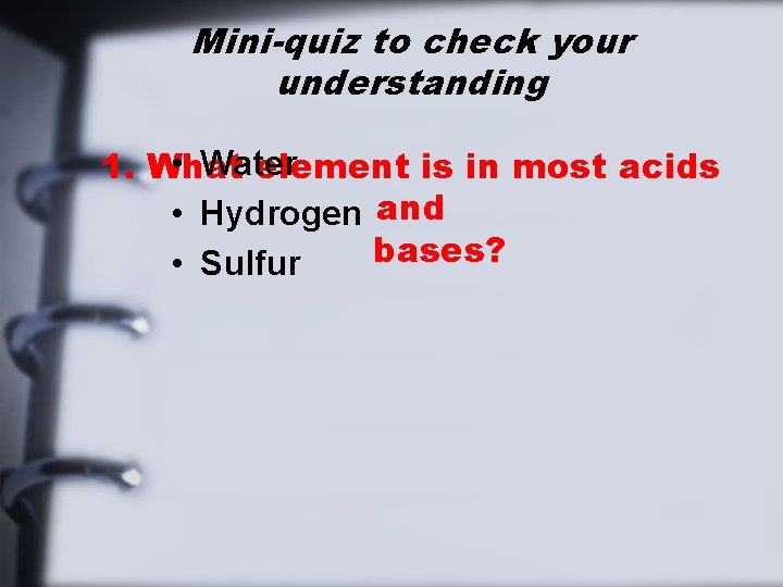 Mini-quiz to check your understanding • Water 1. What element is in most acids
