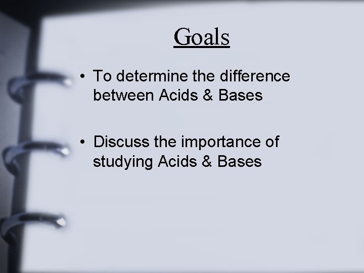 Goals • To determine the difference between Acids & Bases • Discuss the importance