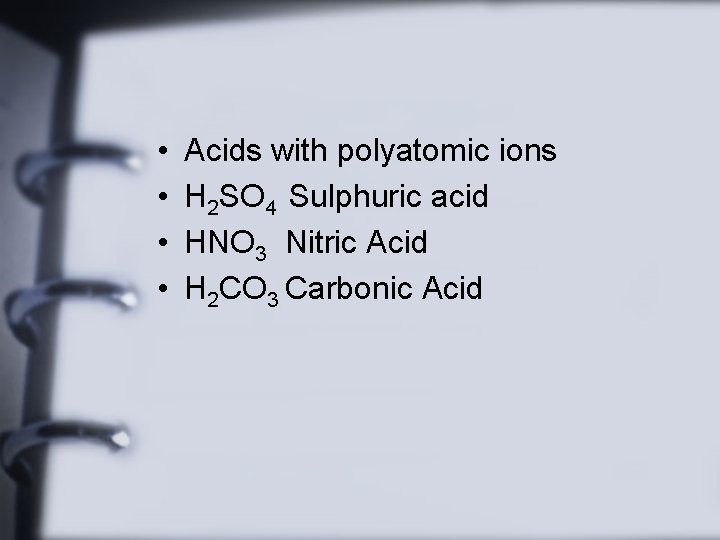  • • Acids with polyatomic ions H 2 SO 4 Sulphuric acid HNO