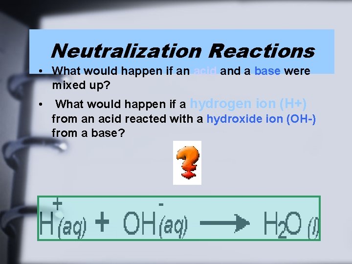 Neutralization Reactions • What would happen if an acid and a base were mixed