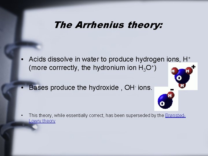 The Arrhenius theory: • Acids dissolve in water to produce hydrogen ions, H+ (more