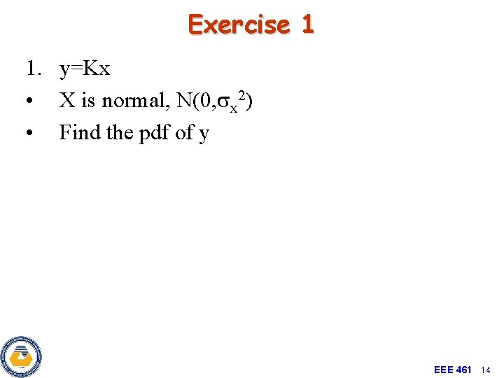 Exercise 1 1. y=Kx • X is normal, N(0, sx 2) • Find the
