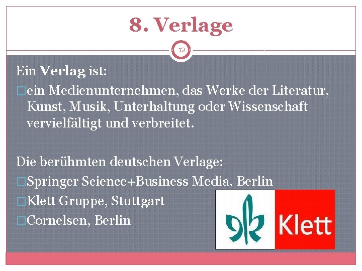 8. Verlage 12 Ein Verlag ist: �ein Medienunternehmen, das Werke der Literatur, Kunst, Musik,