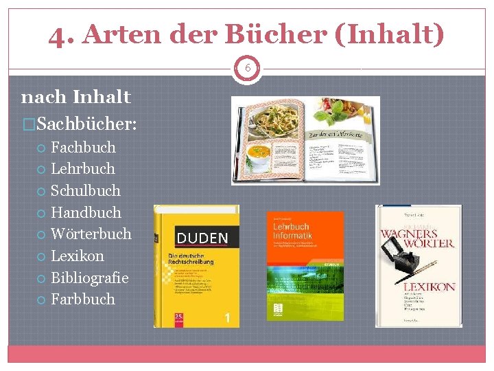 4. Arten der Bücher (Inhalt) 6 nach Inhalt �Sachbücher: Fachbuch Lehrbuch Schulbuch Handbuch Wörterbuch