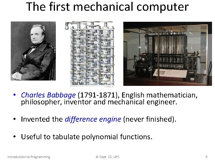 The first mechanical computer • Charles Babbage (1791 -1871), English mathematician, philosopher, inventor and