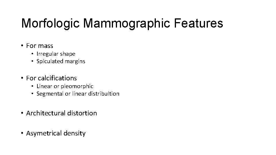 Morfologic Mammographic Features • For mass • Irregular shape • Spiculated margins • For