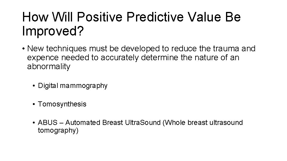How Will Positive Predictive Value Be Improved? • New techniques must be developed to